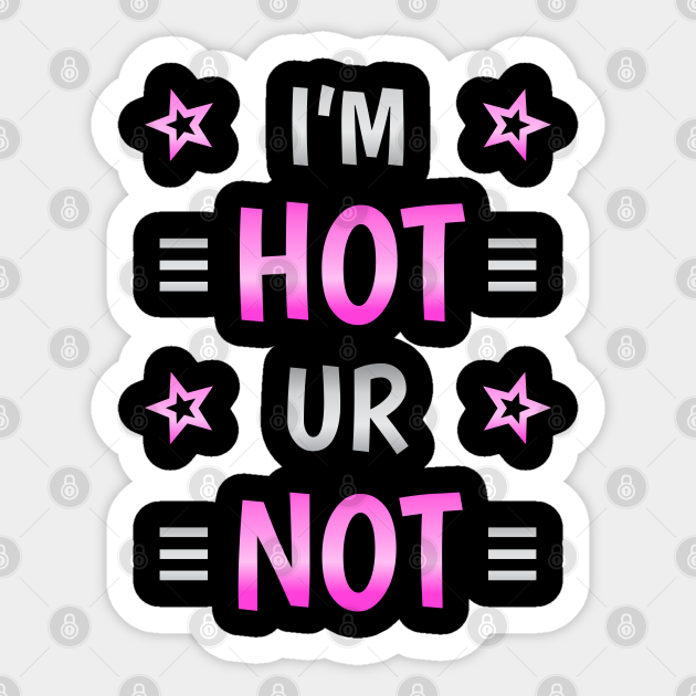 I'm Hot Ur Not Funny Cute Beautiful Girlfriend Im Hot Ur Not